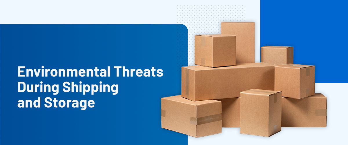 Environmental threats during shipping and storage